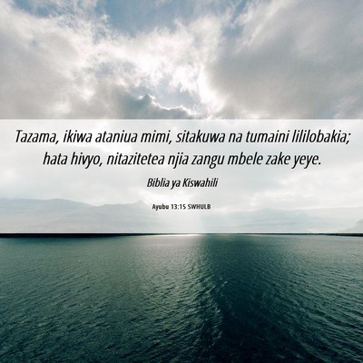 Picture 06 - Ayubu 13:15 SWHULB - Tazama, ikiwa ataniua mimi, sitakuwa na tumaini - Bible Verse Picture
