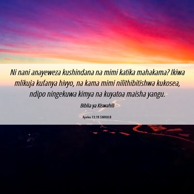 Picture 06 - Ayubu 13:19 SWHULB - Ni nani anayeweza kushindana na mimi katika - Bible Verse Picture