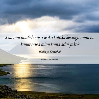 Picture 06 - Ayubu 13:24 SWHULB - Kwa nini unaficha uso wako kutoka kwangu mimi na - Bible Verse Picture