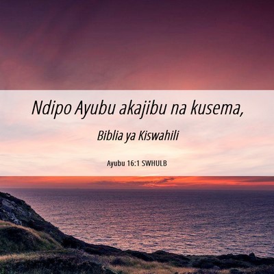 Picture 06 - Ayubu 16:1 SWHULB - Ndipo Ayubu akajibu na - Bible Verse Picture