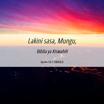 Picture 06 - Ayubu 16:7 SWHULB - Lakini sasa, - Bible Verse Picture