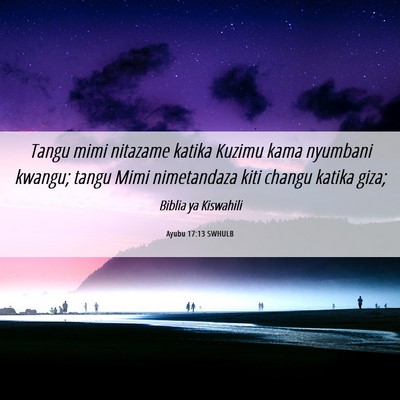 Picture 06 - Ayubu 17:13 SWHULB - Tangu mimi nitazame katika Kuzimu kama nyumbani - Bible Verse Picture