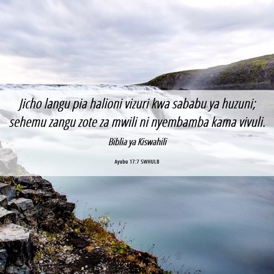 Picture 06 - Ayubu 17:7 SWHULB - Jicho langu pia halioni vizuri kwa sababu ya - Bible Verse Picture