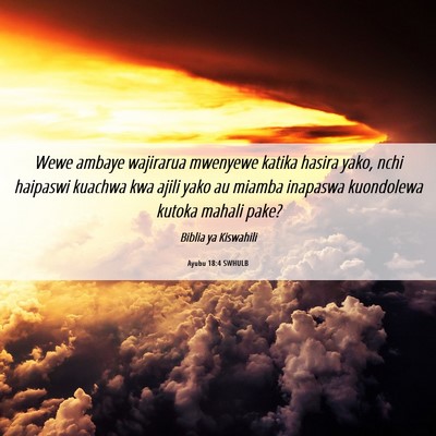 Picture 06 - Ayubu 18:4 SWHULB - Wewe ambaye wajirarua mwenyewe katika hasira - Bible Verse Picture