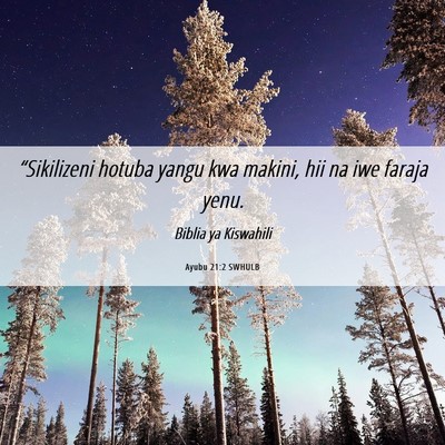 Picture 06 - Ayubu 21:2 SWHULB - “Sikilizeni hotuba yangu kwa makini, hii na iwe - Bible Verse Picture