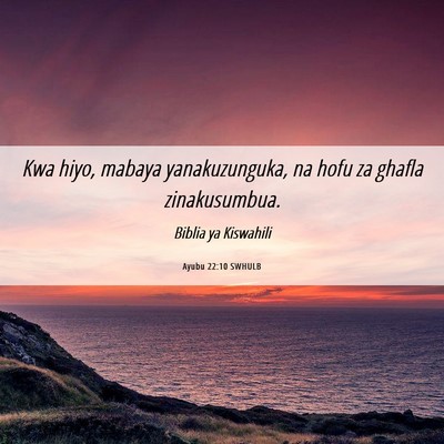 Picture 06 - Ayubu 22:10 SWHULB - Kwa hiyo, mabaya yanakuzunguka, na hofu za ghafla - Bible Verse Picture