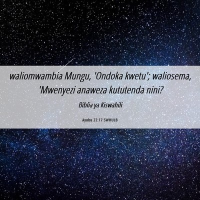 Picture 06 - Ayubu 22:17 SWHULB - waliomwambia Mungu, 'Ondoka kwetu'; waliosema, - Bible Verse Picture