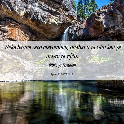 Picture 06 - Ayubu 22:24 SWHULB - Weka hazina zako mavumbini, dhahabu ya Ofiri kati - Bible Verse Picture