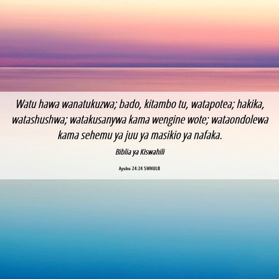 Picture 06 - Ayubu 24:24 SWHULB - Watu hawa wanatukuzwa; bado, kitambo tu, - Bible Verse Picture