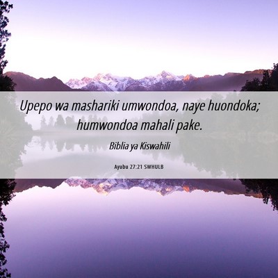 Picture 06 - Ayubu 27:21 SWHULB - Upepo wa mashariki umwondoa, naye huondoka; - Bible Verse Picture