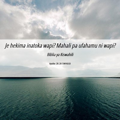 Picture 06 - Ayubu 28:20 SWHULB - Je hekima inatoka wapi? Mahali pa ufahamu ni - Bible Verse Picture