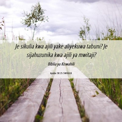 Picture 06 - Ayubu 30:25 SWHULB - Je sikulia kwa ajili yake aliyekuwa tabuni? Je - Bible Verse Picture
