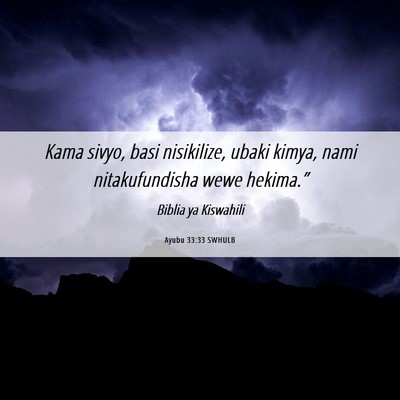 Picture 06 - Ayubu 33:33 SWHULB - Kama sivyo, basi nisikilize, ubaki kimya, nami - Bible Verse Picture