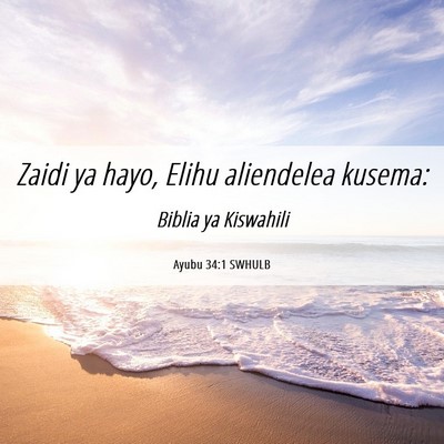 Picture 06 - Ayubu 34:1 SWHULB - Zaidi ya hayo, Elihu aliendelea - Bible Verse Picture