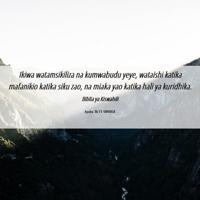Picture 06 - Ayubu 36:11 SWHULB - Ikiwa watamsikiliza na kumwabudu yeye, wataishi - Bible Verse Picture