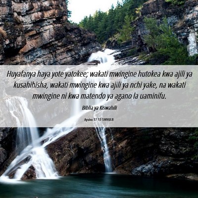 Picture 06 - Ayubu 37:13 SWHULB - Huyafanya haya yote yatokee; wakati mwingine - Bible Verse Picture