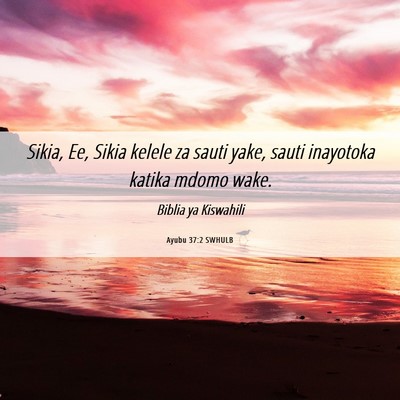 Picture 06 - Ayubu 37:2 SWHULB - Sikia, Ee, Sikia kelele za sauti yake, sauti - Bible Verse Picture