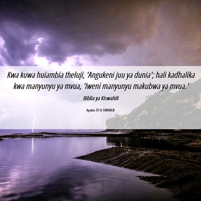Picture 06 - Ayubu 37:6 SWHULB - Kwa kuwa huiambia theluji, 'Angukeni juu ya - Bible Verse Picture