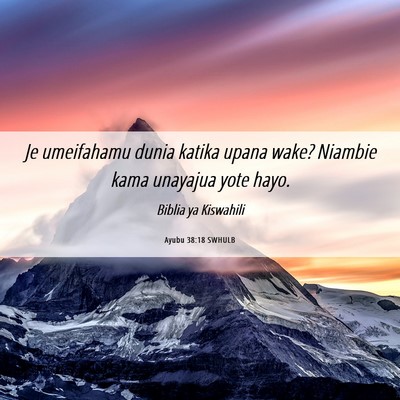 Picture 06 - Ayubu 38:18 SWHULB - Je umeifahamu dunia katika upana wake? Niambie - Bible Verse Picture