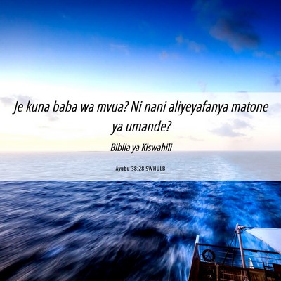 Picture 06 - Ayubu 38:28 SWHULB - Je kuna baba wa mvua? Ni nani aliyeyafanya matone - Bible Verse Picture