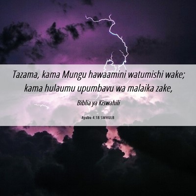 Picture 06 - Ayubu 4:18 SWHULB - Tazama, kama Mungu hawaamini watumishi wake; kama - Bible Verse Picture