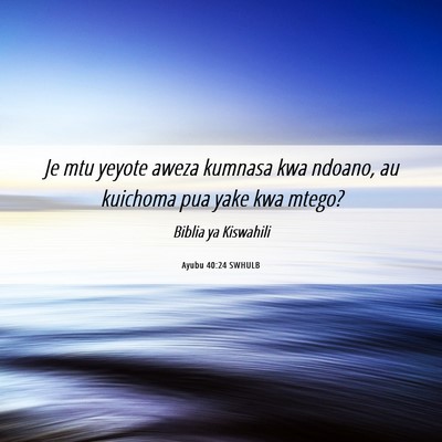 Picture 06 - Ayubu 40:24 SWHULB - Je mtu yeyote aweza kumnasa kwa ndoano, au - Bible Verse Picture