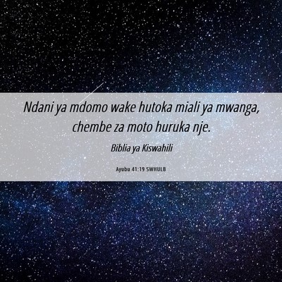 Picture 06 - Ayubu 41:19 SWHULB - Ndani ya mdomo wake hutoka miali ya mwanga, - Bible Verse Picture