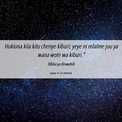Picture 06 - Ayubu 41:34 SWHULB - Hukiona kila kitu chenye kiburi; yeye ni mfalme - Bible Verse Picture