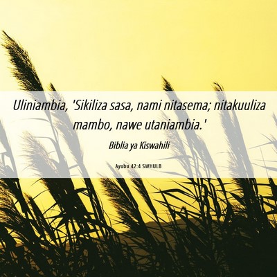 Picture 06 - Ayubu 42:4 SWHULB - Uliniambia, 'Sikiliza sasa, nami nitasema; - Bible Verse Picture