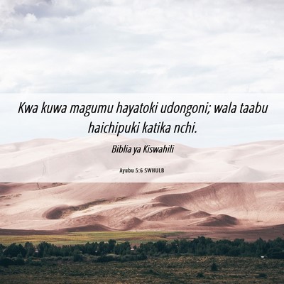 Picture 06 - Ayubu 5:6 SWHULB - Kwa kuwa magumu hayatoki udongoni; wala taabu - Bible Verse Picture