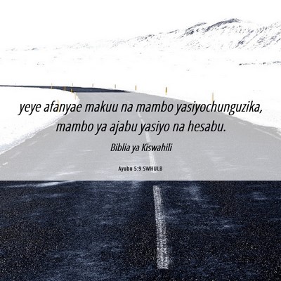 Picture 06 - Ayubu 5:9 SWHULB - yeye afanyae makuu na mambo yasiyochunguzika, - Bible Verse Picture