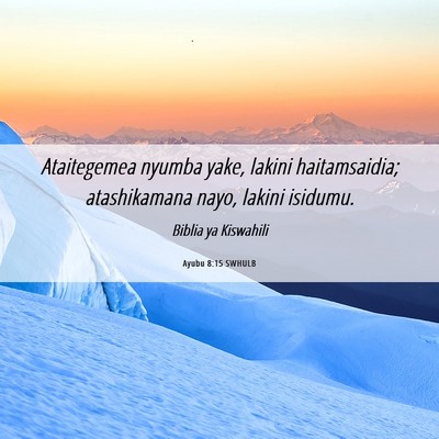 Picture 06 - Ayubu 8:15 SWHULB - Ataitegemea nyumba yake, lakini haitamsaidia; - Bible Verse Picture