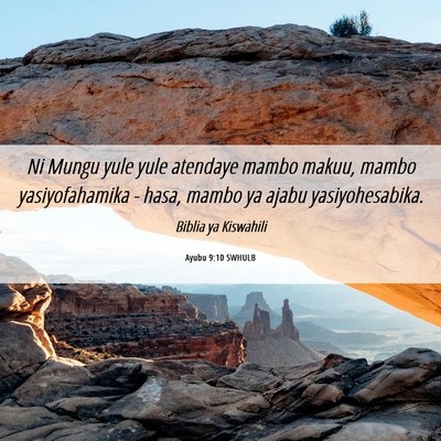 Picture 06 - Ayubu 9:10 SWHULB - Ni Mungu yule yule atendaye mambo makuu, mambo - Bible Verse Picture