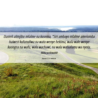 Picture 06 - Danieli 2:27 SWHULB - Danieli alimjibu mfalme na kusema, “Siri ambayo - Bible Verse Picture