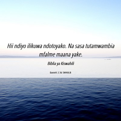 Picture 06 - Danieli 2:36 SWHULB - Hii ndiyo ilikuwa ndotoyako. Na sasa tutamwambia - Bible Verse Picture