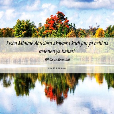Picture 06 - Esta 10:1 SWHULB - Kisha Mfalme Ahusiero akaweka kodi juu ya nchi na - Bible Verse Picture