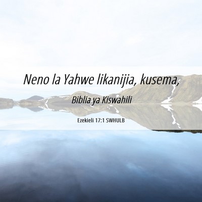Picture 06 - Ezekieli 17:1 SWHULB - Neno la Yahwe likanijia, - Bible Verse Picture