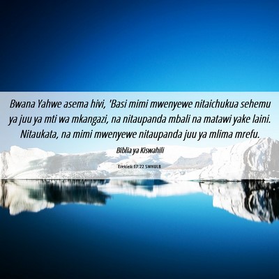 Picture 06 - Ezekieli 17:22 SWHULB - Bwana Yahwe asema hivi, 'Basi mimi mwenyewe - Bible Verse Picture