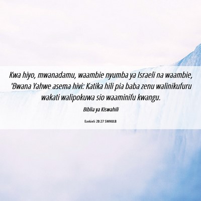 Picture 06 - Ezekieli 20:27 SWHULB - Kwa hiyo, mwanadamu, waambie nyumba ya Israeli na - Bible Verse Picture