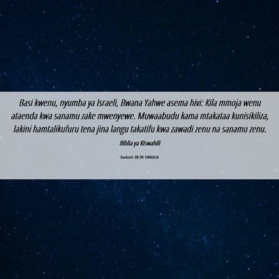 Picture 06 - Ezekieli 20:39 SWHULB - Basi kwenu, nyumba ya Israeli, Bwana Yahwe asema - Bible Verse Picture