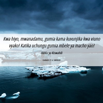 Picture 06 - Ezekieli 21:6 SWHULB - Kwa hiyo, mwanadamu, gumia kama kuvunjika kwa - Bible Verse Picture