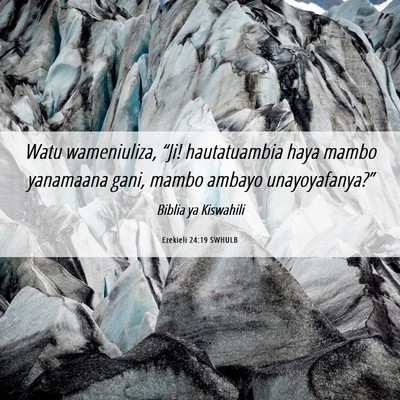 Picture 06 - Ezekieli 24:19 SWHULB - Watu wameniuliza, “Ji! hautatuambia haya mambo - Bible Verse Picture