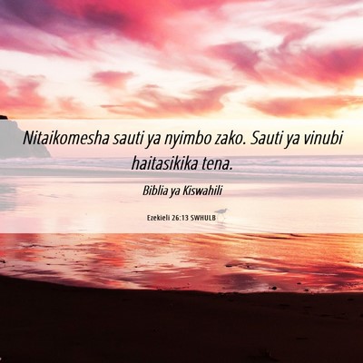 Picture 06 - Ezekieli 26:13 SWHULB - Nitaikomesha sauti ya nyimbo zako. Sauti ya - Bible Verse Picture