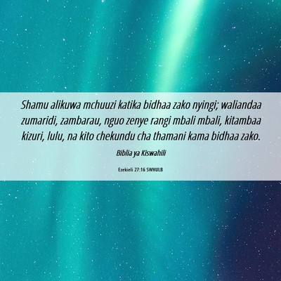 Picture 06 - Ezekieli 27:16 SWHULB - Shamu alikuwa mchuuzi katika bidhaa zako nyingi; - Bible Verse Picture