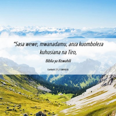 Picture 06 - Ezekieli 27:2 SWHULB - “Sasa wewe, mwanadamu, anza kuomboleza - Bible Verse Picture