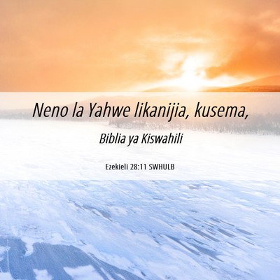 Picture 06 - Ezekieli 28:11 SWHULB - Neno la Yahwe likanijia, - Bible Verse Picture
