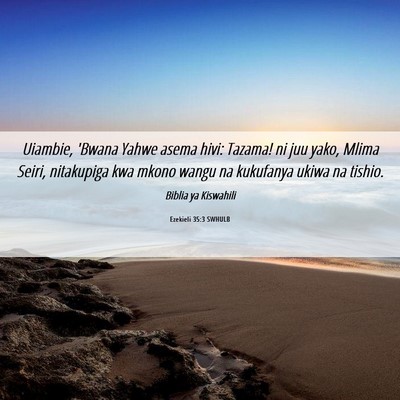 Picture 06 - Ezekieli 35:3 SWHULB - Uiambie, 'Bwana Yahwe asema hivi: Tazama! ni juu - Bible Verse Picture