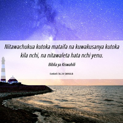 Picture 06 - Ezekieli 36:24 SWHULB - Nitawachukua kutoka mataifa na kuwakusanya kutoka - Bible Verse Picture