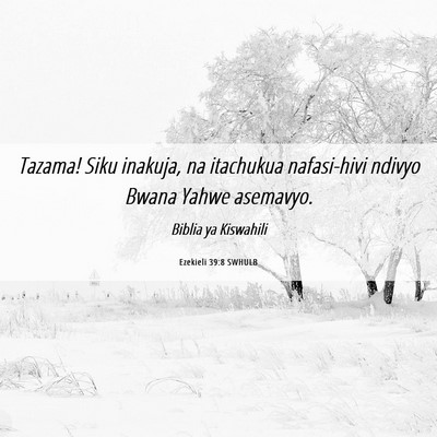 Picture 06 - Ezekieli 39:8 SWHULB - Tazama! Siku inakuja, na itachukua nafasi-hivi - Bible Verse Picture
