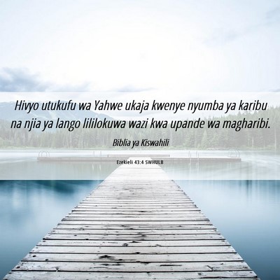 Picture 06 - Ezekieli 43:4 SWHULB - Hivyo utukufu wa Yahwe ukaja kwenye nyumba ya - Bible Verse Picture